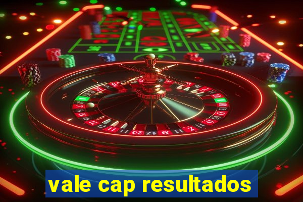 vale cap resultados